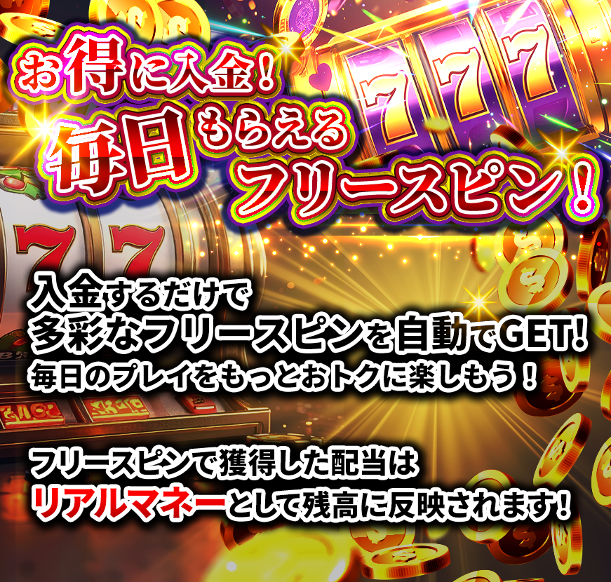 お得に入金！毎日もらえるフリースピン！入金するだけで多彩なフリースピンをGET！