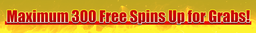 Maximum 300 Free Spins Up for Grabs!