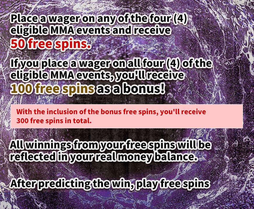 Place a wager on any of the four (4) eligible MMA events and receive 50 free spins.