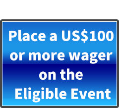 Place a US$100 or more wager on the Eligible Event